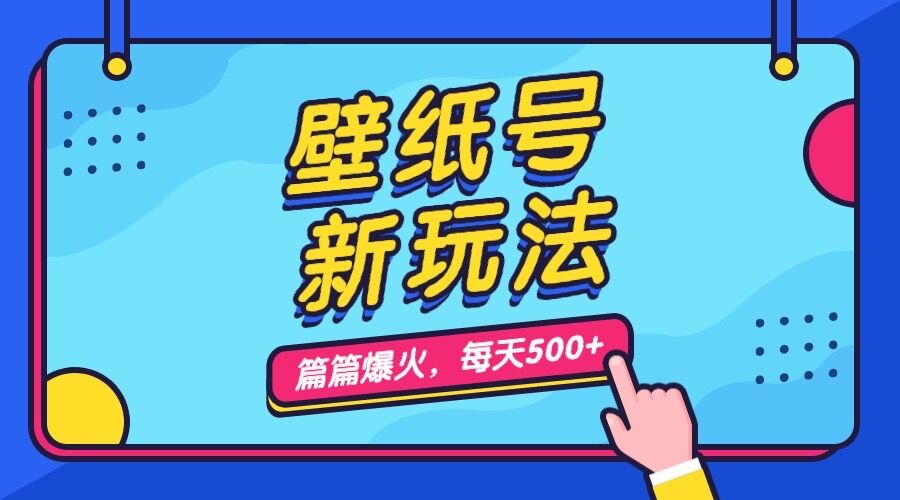 壁纸号新玩法，篇篇流量1w+，每天5分钟收益500，保姆级教学_111创业网-互联网轻创第一站