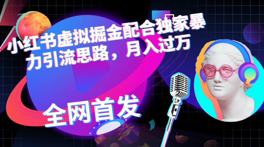 小红书虚拟掘金配合独家首发暴力引流思路，月入过万_111创业网-互联网轻创第一站