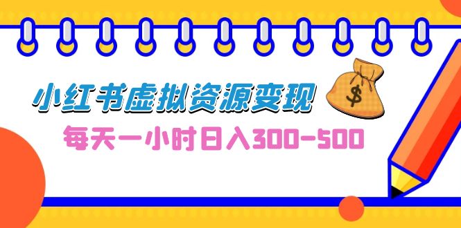 0成本副业项目，每天一小时日入300-500，小红书虚拟资源变现（教程+素材）_111创业网-互联网轻创第一站