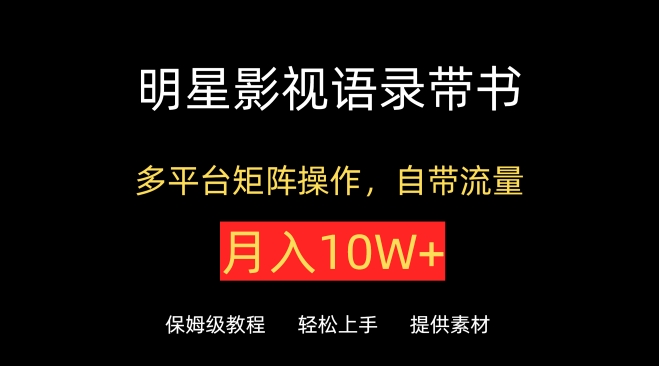 明星影视语录带书，抖音快手小红书视频号多平台矩阵操作，自带流量，月入10W+_111创业网-互联网轻创第一站