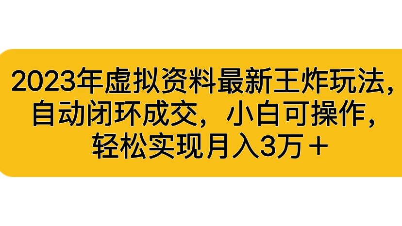 2023年虚拟资料最新王炸玩法，自动闭环成交，小白可操作，轻松实现月入3…_111创业网-互联网轻创第一站