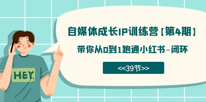 自媒体-成长IP训练营【第4期】：带你从0到1跑通小红书-闭环（39节）_111创业网-互联网轻创第一站