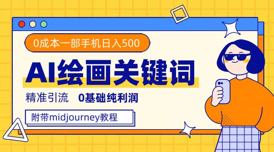 利用全套ai绘画关键词，精准引流，0成本纯利润，一部手机日入500+_111创业网-互联网轻创第一站