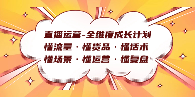 直播运营-全维度成长计划 懂流量·懂货品·懂话术·懂场景·懂运营·懂复盘_111创业网-互联网轻创第一站