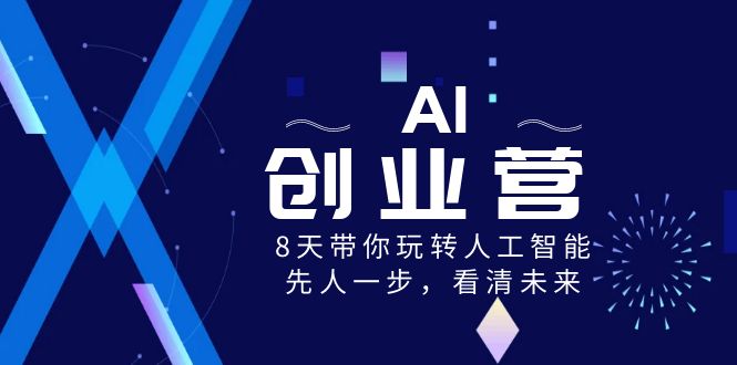 AI-创业营，8天带你玩转人工智能，先人一步，看清未来！_111创业网-互联网轻创第一站
