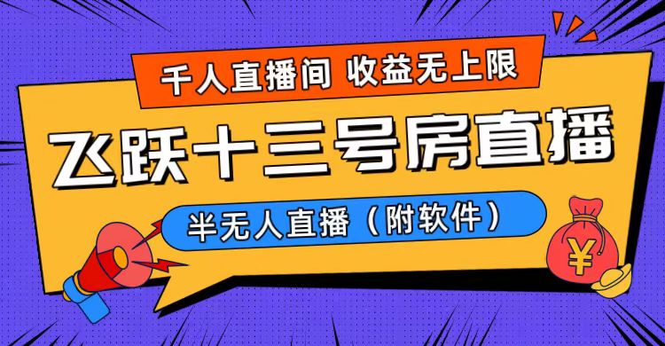 爆火飞跃十三号房半无人直播，一场直播上千人，日入过万！（附软件）_111创业网-互联网轻创第一站