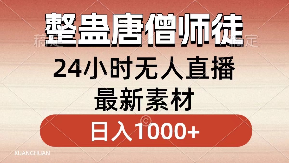 整蛊唐僧师徒四人，无人直播最新素材，小白也能一学就会，轻松日入1000+_111创业网-互联网轻创第一站