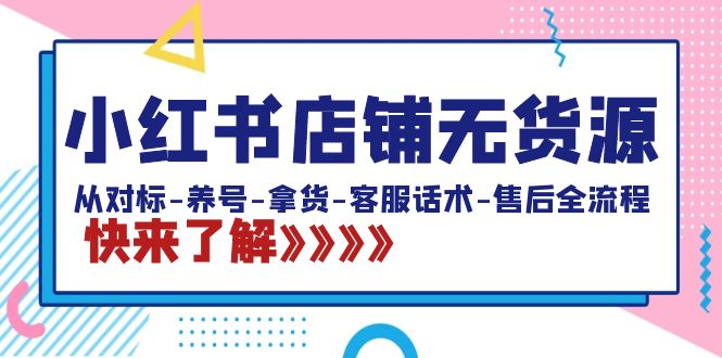 小红书店铺无货源：从对标-养号-拿货-客服话术-售后全流程（20节课）_111创业网-互联网轻创第一站