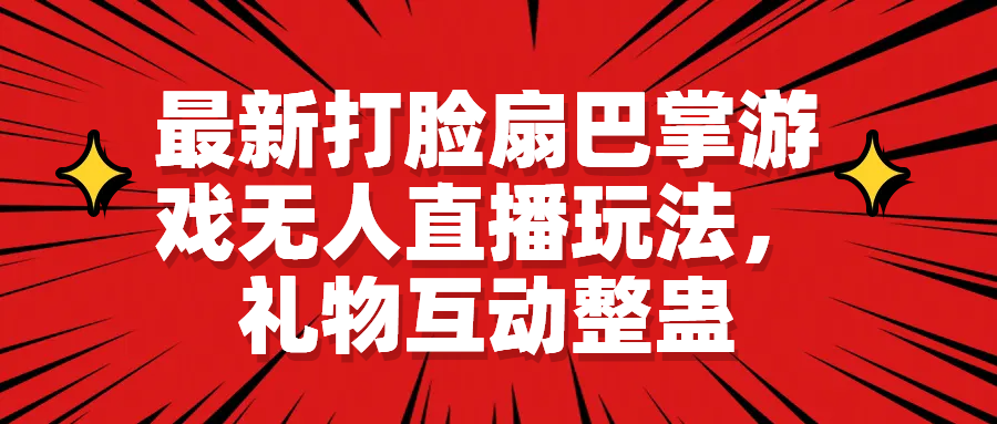 最新打脸扇巴掌游戏无人直播玩法，礼物互动整蛊_111创业网-互联网轻创第一站