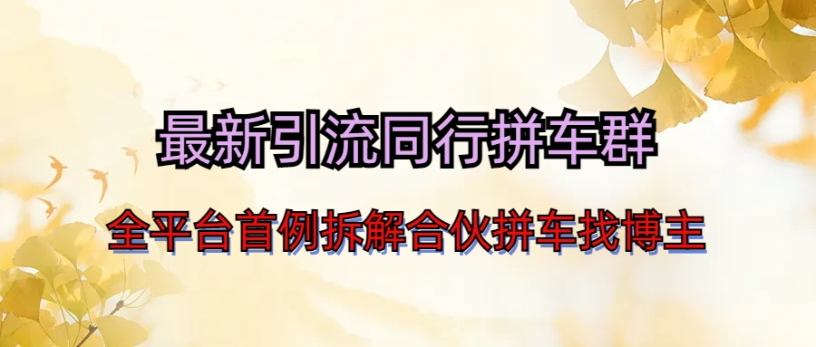 最新引流同行拼车群合伙拼车找博主日引百人新玩法_111创业网-互联网轻创第一站