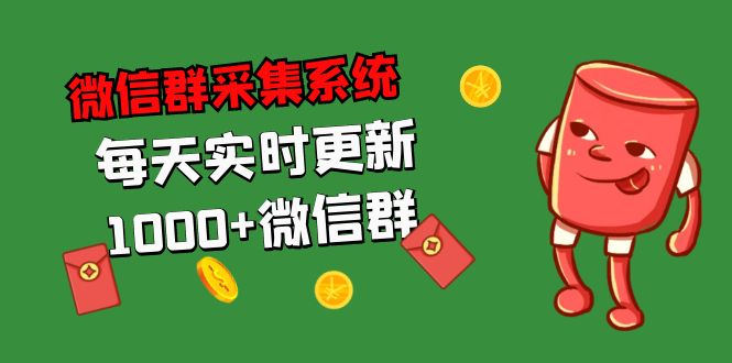拓客引流必备-微信群采集系统，每天实时更新1000+微信群_111创业网-互联网轻创第一站