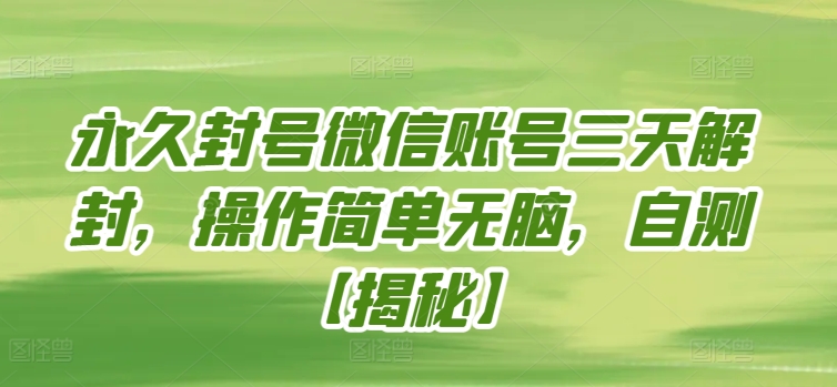 永久封号微信账号三天解封，操作简单无脑，自测_111创业网-互联网轻创第一站