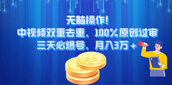 无脑操作!中视频双重去重，100%原创过审，三天必爆号，月入3万+_111创业网-互联网轻创第一站