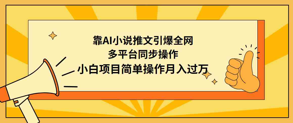 （9471期）靠AI小说推文引爆全网，多平台同步操作，小白项目简单操作月入过万_111创业网-互联网轻创第一站