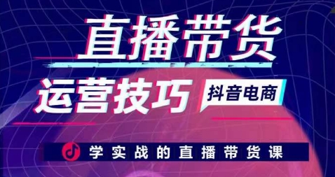 直播带货运营技巧，学实战的直播带货课_111创业网-互联网轻创第一站