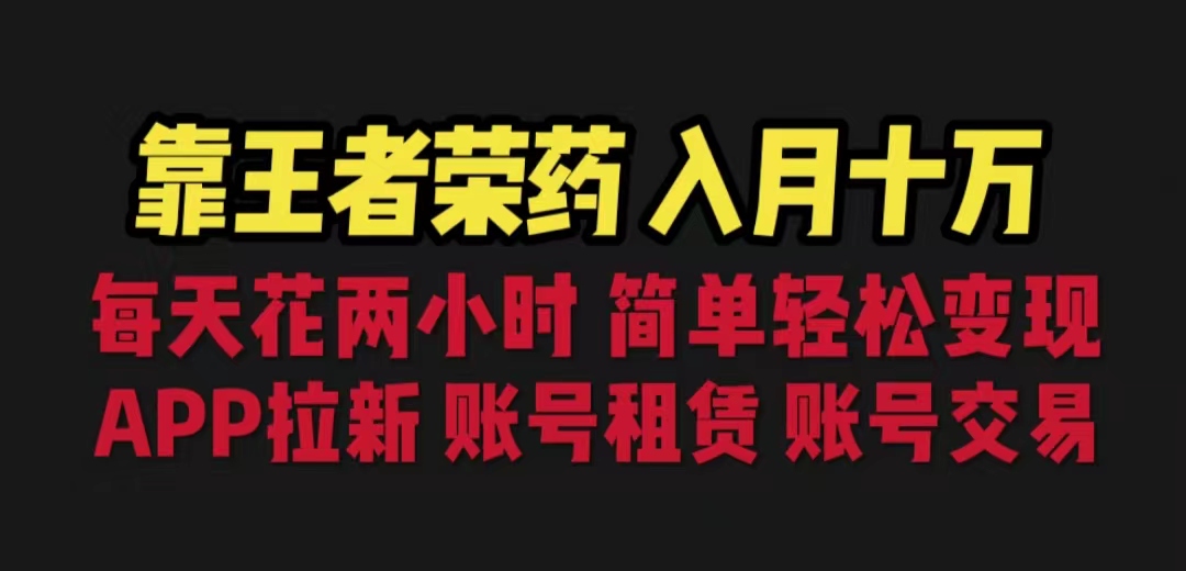靠王者荣耀，月入十万，每天花两小时。多种变现，拉新、账号租赁，账号交易_111创业网-互联网轻创第一站