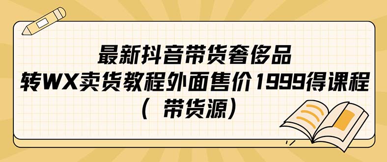 最新抖音奢侈品转微信卖货教程外面售价1999的课程（带货源）_111创业网-互联网轻创第一站