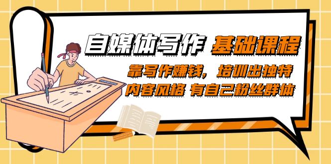 自媒体写作-基础课程：靠写作赚钱，培训出独特内容风格 有自己粉丝群体_111创业网-互联网轻创第一站