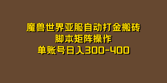 魔兽世界亚服自动打金搬砖，脚本矩阵操作，单账号日入300-400_111创业网-互联网轻创第一站