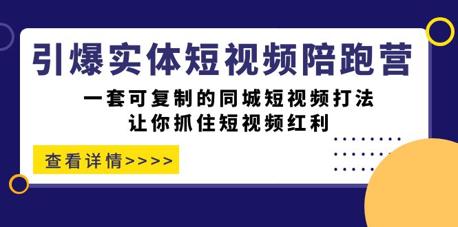 引爆实体-短视频陪跑营，一套可复制的同城短视频打法，让你抓住短视频红利_111创业网-互联网轻创第一站