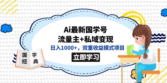 全网首发Ai最新国学号流量主+私域变现，日入1000+，双重收益模式项目_111创业网-互联网轻创第一站