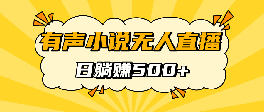 有声小说无人直播，睡着觉日入500，保姆式教学_111创业网-互联网轻创第一站