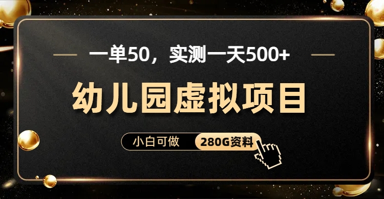一单卖50，实测一天500-适合小白的幼儿园虚拟项目（附带最全资料280G）_111创业网-互联网轻创第一站