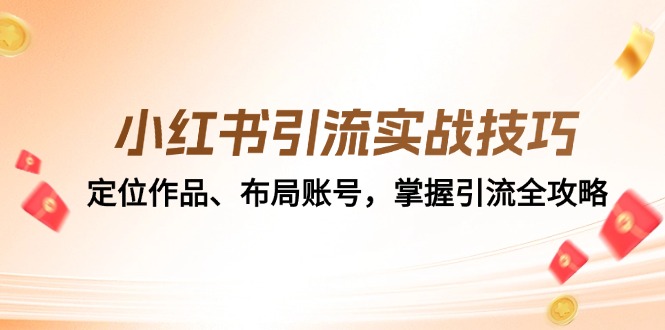 小红书引流实战技巧：定位作品、布局账号，掌握引流全攻略_111创业网-互联网轻创第一站