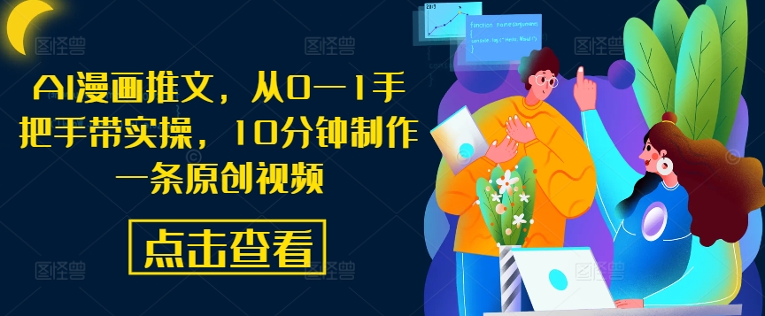 AI漫画推文，从0—1手把手带实操，10分钟制作一条原创视频_111创业网-互联网轻创第一站