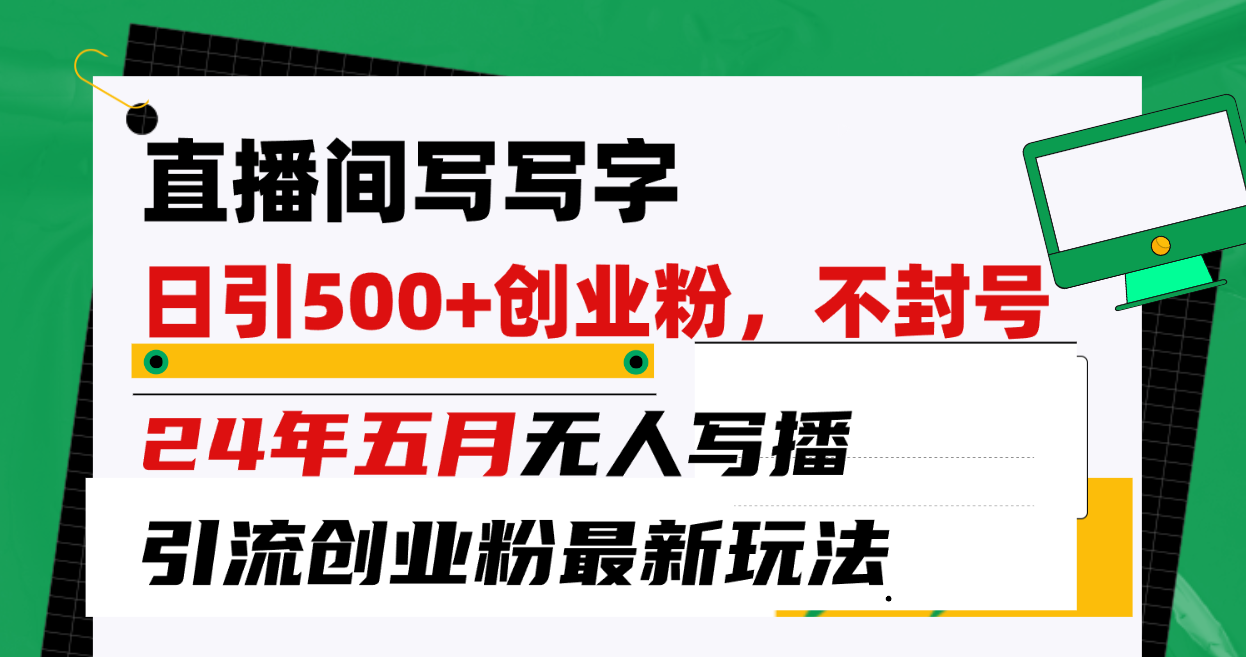 （10350期）直播间写写字日引300+创业粉，24年五月无人写播引流不封号最新玩法_111创业网-互联网轻创第一站