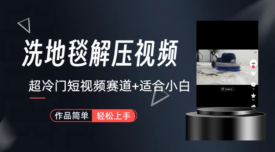 超冷门抖音短视频赛道-清洗地毯解压视频-简单无脑怼作品（教程+素材）_111创业网-互联网轻创第一站