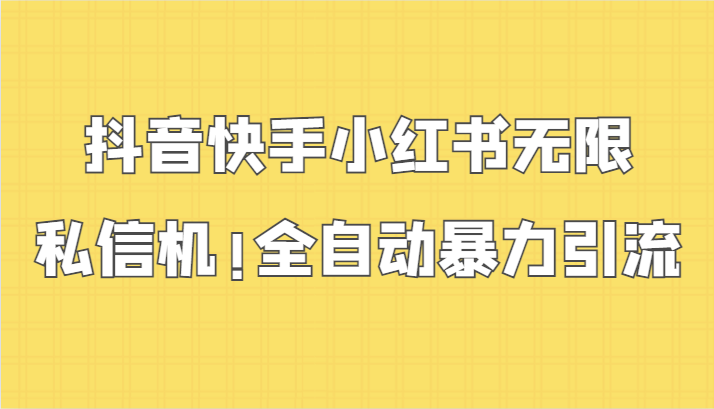 抖音快手小红书无限私信机，全自动暴力引流！_111创业网-互联网轻创第一站