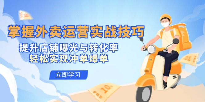 掌握外卖运营实战技巧，提升店铺曝光与转化率，轻松实现冲单爆单_111创业网-互联网轻创第一站