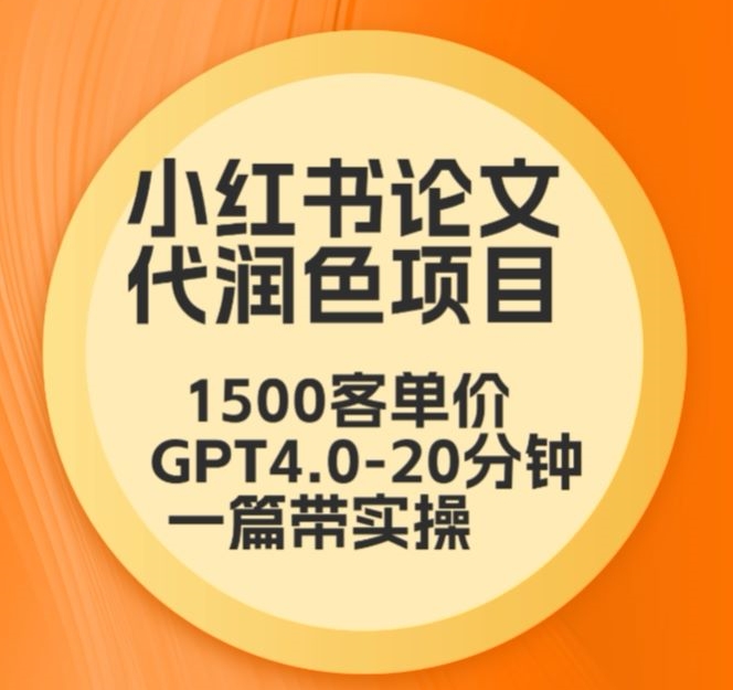 毕业季小红书论文代润色项目，本科1500，专科1200，高客单GPT4.0-20分钟一篇带实操_111创业网-互联网轻创第一站
