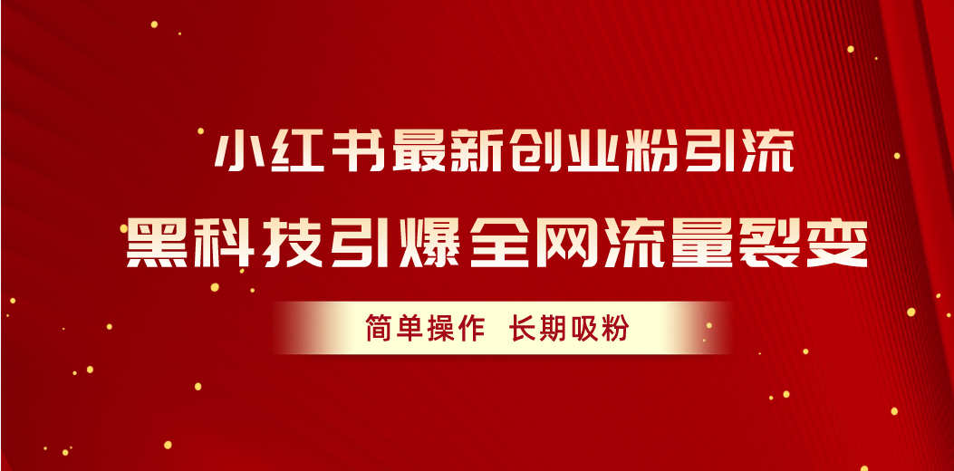 （10789期）小红书最新创业粉引流，黑科技引爆全网流量裂变，简单操作长期吸粉_111创业网-互联网轻创第一站