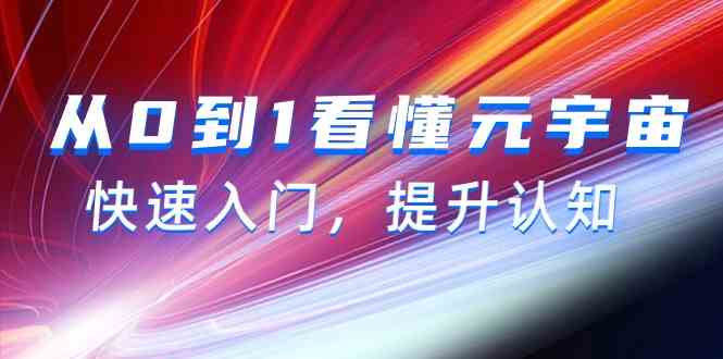 从0到1看懂元宇宙，快速入门，提升认知（15节视频课）_111创业网-互联网轻创第一站