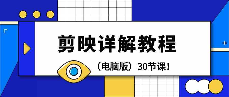 （9423期）剪辑教程-剪映详解操作教程（电脑版）30节课！_111创业网-互联网轻创第一站