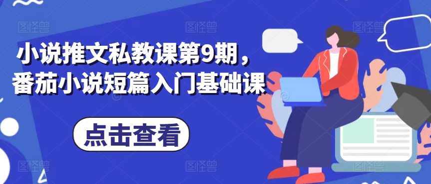 小说推文私教课第9期，番茄小说短篇入门基础课_111创业网-互联网轻创第一站