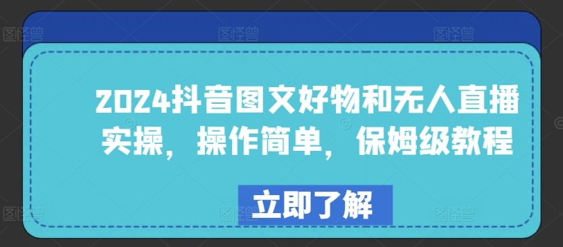 2024抖音图文好物和无人直播实操，操作简单，保姆级教程_111创业网-互联网轻创第一站