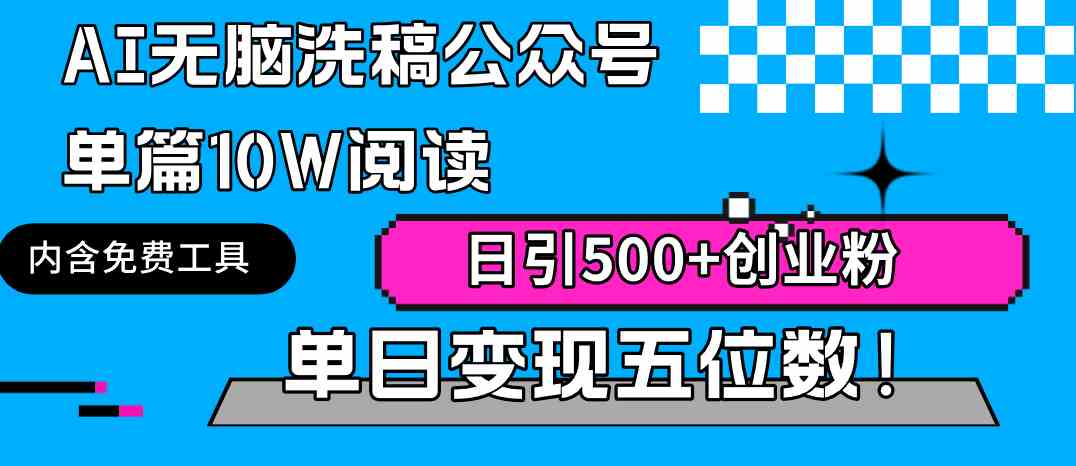 （9277期）AI无脑洗稿公众号单篇10W阅读，日引500+创业粉单日变现五位数！_111创业网-互联网轻创第一站