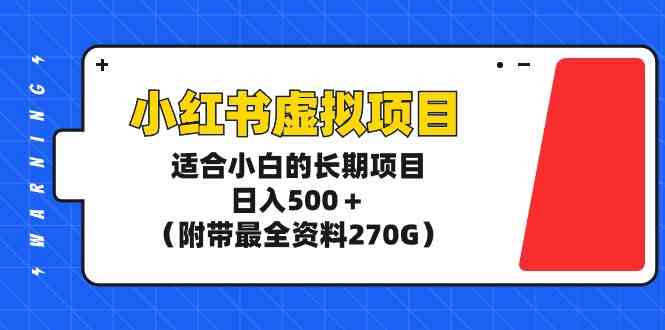 （9338期）小红书虚拟项目，适合小白的长期项目，日入500＋（附带最全资料270G）_111创业网-互联网轻创第一站