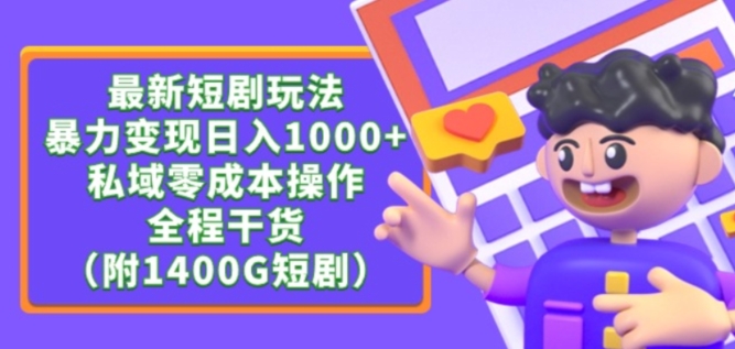 最新短剧玩法，暴力变现轻松日入1000+，私域零成本操作，全程干货（附1400G短剧资源）_111创业网-互联网轻创第一站