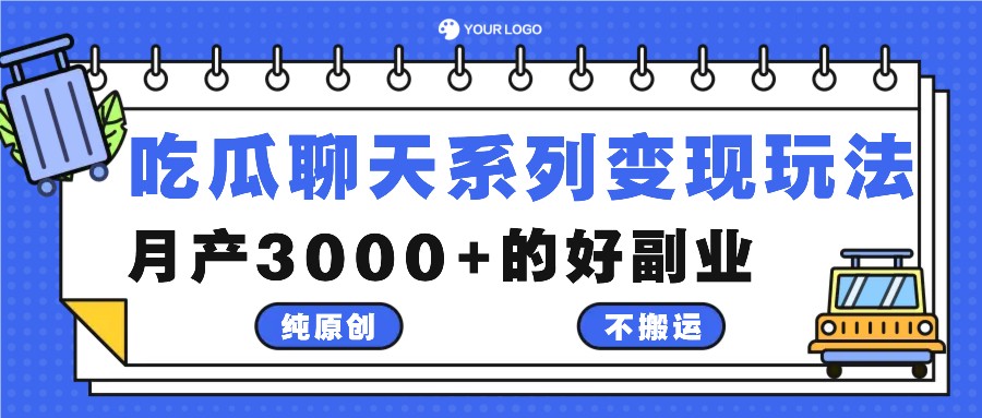 吃瓜聊天系列变现玩法，纯原创不搬运，月产3000+的好副业_111创业网-互联网轻创第一站