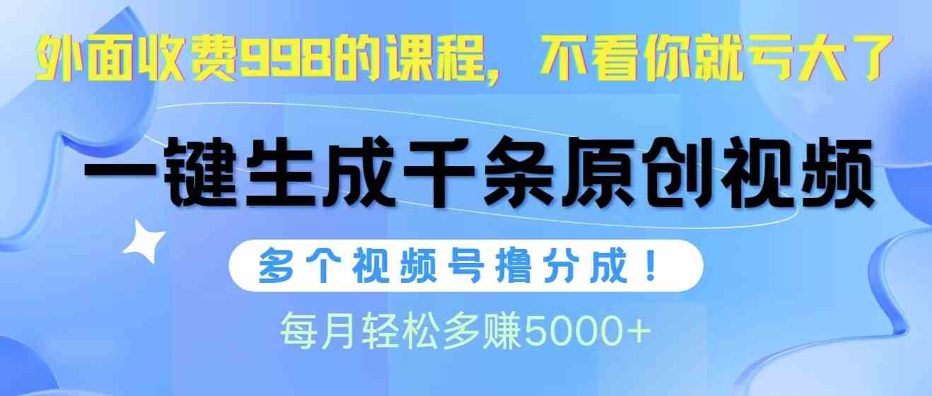 （10080期）视频号软件辅助日产1000条原创视频，多个账号撸分成收益，每个月多赚5000+_111创业网-互联网轻创第一站