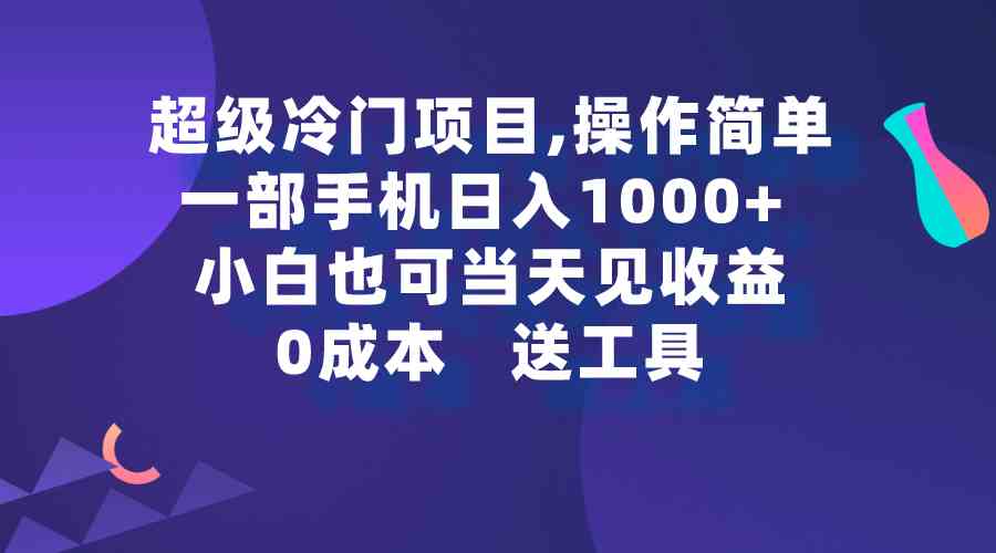 （9291期）超级冷门项目,操作简单，一部手机轻松日入1000+，小白也可当天看见收益_111创业网-互联网轻创第一站