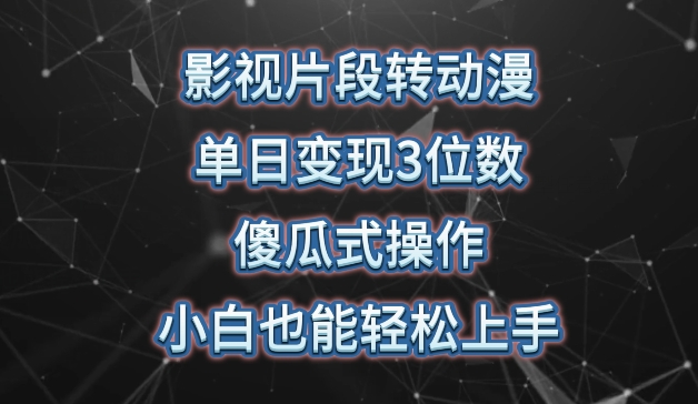 影视片段转动漫，单日变现3位数，暴力涨粉，傻瓜式操作，小白也能轻松上手_111创业网-互联网轻创第一站