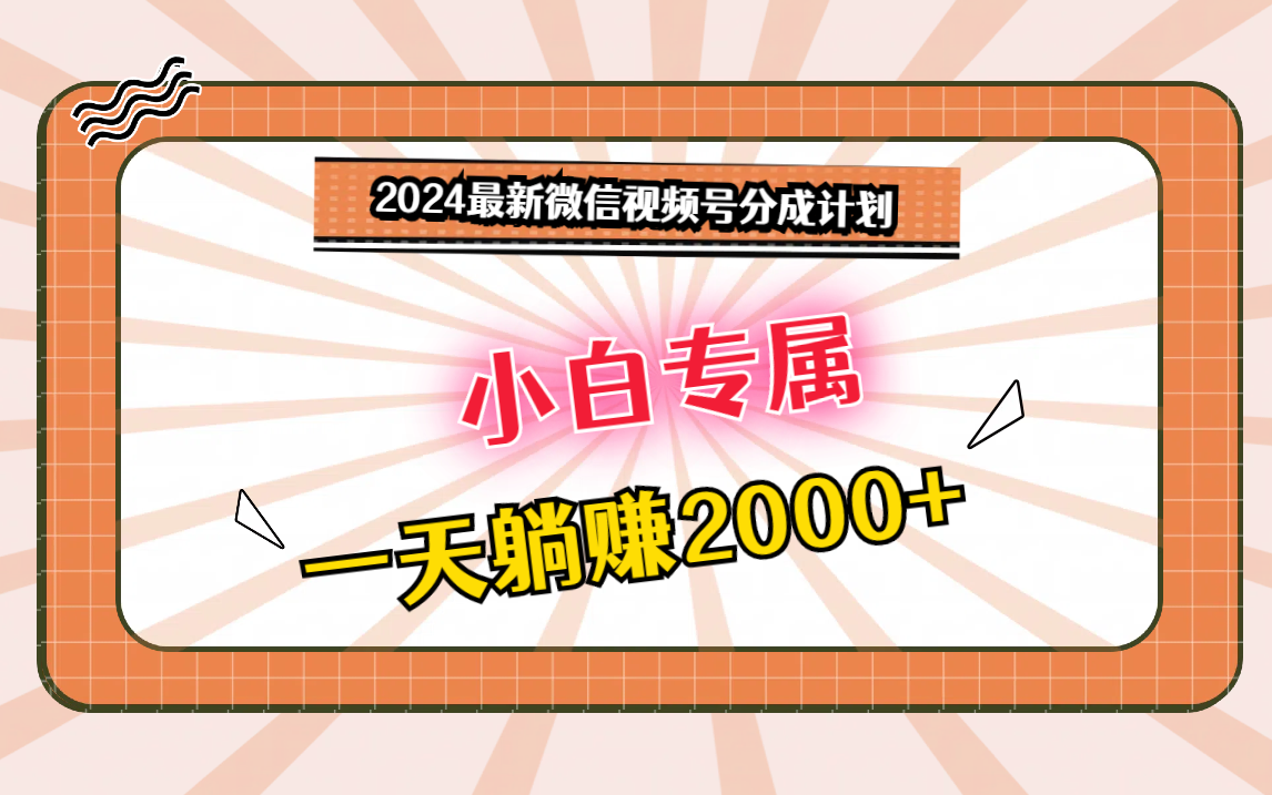 2024最新微信视频号分成计划，对新人友好，一天躺赚2000+_111创业网-互联网轻创第一站