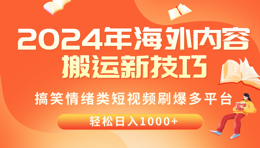 （10234期）2024年海外内容搬运技巧，搞笑情绪类短视频刷爆多平台，轻松日入千元_111创业网-互联网轻创第一站
