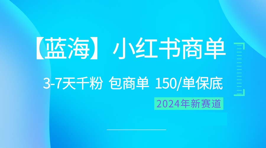 （10232期）2024蓝海项目【小红书商单】超级简单，快速千粉，最强蓝海，百分百赚钱_111创业网-互联网轻创第一站