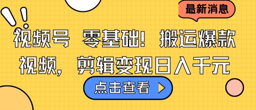 视频号零基础搬运爆款视频，剪辑变现日入千元_111创业网-互联网轻创第一站